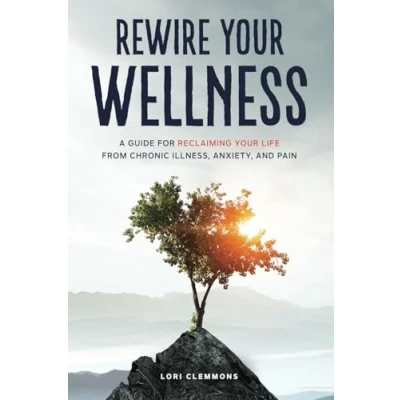 Abbildung von Rewire Your Wellness: A Guide to Reclaiming Life From Chronic Illness, Anxiety, and Pain