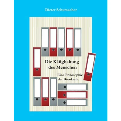 Abbildung von Die Käfighaltung des Menschen: Eine Philosophie der Bürokratie