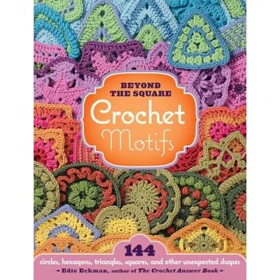 Abbildung von Beyond the Square Crochet Motifs: 144 circles, hexagons, triangles, squares, and other unexpected shapes