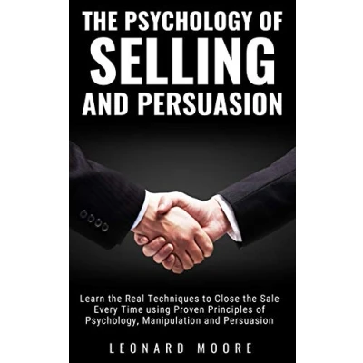 Abbildung von the Psychology of Selling and Persuasion: Learn Real Techniques to Close Sale Every Time using Proven Principles Psychology, Manipulation, Persuasion