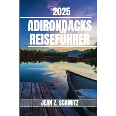 Abbildung von ADIRONDACKS REISEFÜHRER: Entdecken Sie die wichtigsten Attraktionen, versteckten Schätze und Outdoor Aktivitäten in Adirondack. Praktische Tipps lokale Einblicke