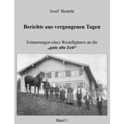 Abbildung von Berichte aus vergangenen Tagen: Erinnerungen eines Westallgäuers an die „gute alte Zeit“