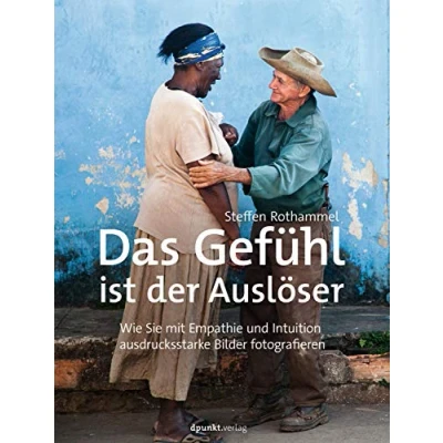 Abbildung von Das Gefühl ist der Auslöser: Wie Sie mit Empathie und Intuition ausdrucksstarke Bilder fotografieren