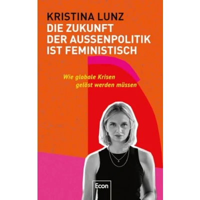 Abbildung von Die Zukunft der Außenpolitik ist feministisch: Wie globale Krisen gelöst werden müssen Weltpolitik im 21. Jahrhundert: Frieden &amp; Gesundheit, Menschenrechte Klimagerechtigkeit für alle überall