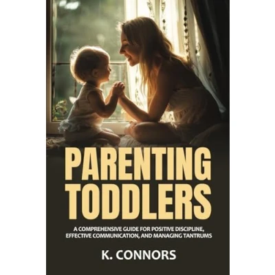 Abbildung von Parenting Toddlers: A Comprehensive Guide for Positive Discipline, Effective Communication, and Managing Tantrums