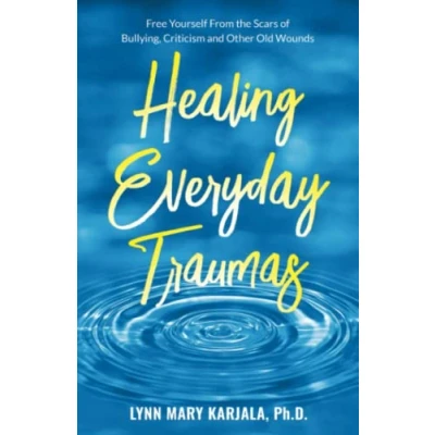 Abbildung von Healing Everyday Traumas: Free Yourself from the Scars of Bullying, Criticism and Other Old Wounds