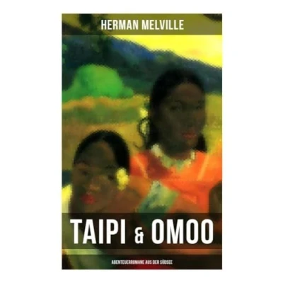 Abbildung von Taipi &amp; Omoo: Abenteuerromane aus der Südsee: Ein Blick auf Polynesisches Leben