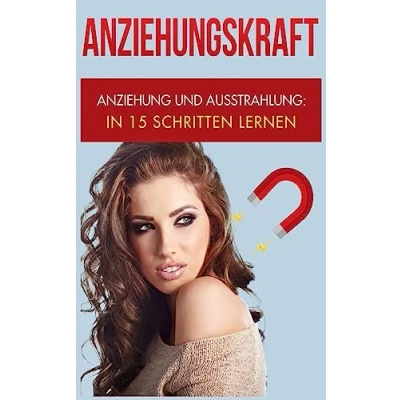 Abbildung von Anziehungskraft: Anziehung und Ausstrahlung: In 15 Schritten lernen (Charisma Bücher, Band 1)