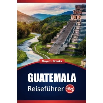Abbildung von Guatemala Reiseführer 2025: Praktische Tipps, Top Reiseziele und Aktivitäten mit vorgeschlagenen Reiserouten für Ihr Abenteuer in Mittelamerika