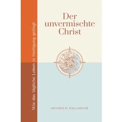 Abbildung von Der unvermischte Christ: Wie das tägliche Leben in Heiligung gelingt (Stärkung im Glaubensleben)
