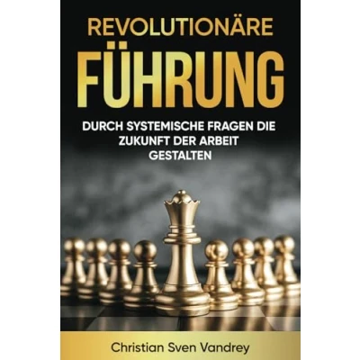 Abbildung von Revolutionäre Führung: Durch systemische Fragen die Zukunft der Arbeit gestalten