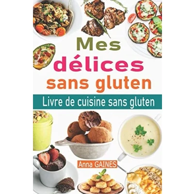 Abbildung von Mes délices sans gluten: Livre de cuisine gluten : le guide complet du régime + 50 délicieuses recettes en moins 30 minutes ; Passer au et vivre