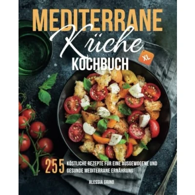 Abbildung von mediterrane Küche Kochbuch XL: 255 köstliche Rezepte für eine ausgewogene und gesunde Ernährung