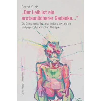 Abbildung von »Der Leib ist ein erstaunlicherer Gedanke...«: Die Öffnung des Settings in der analytischen und psychodynamischen Therapie