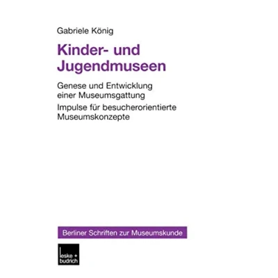 Abbildung von Kinder und Jugendmuseen: Genese Entwicklung einer Museumsgattung Impulse für besucherorientierte Museumskonzepte (Berliner Schriften zur Museumskunde, 16, Band 16)
