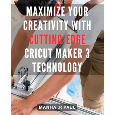 Abbildung von Maximize Your Creativity with Cutting edge Cricut Maker 3 Technology: Unleash Imagination Advanced Techniques for Creative Projects