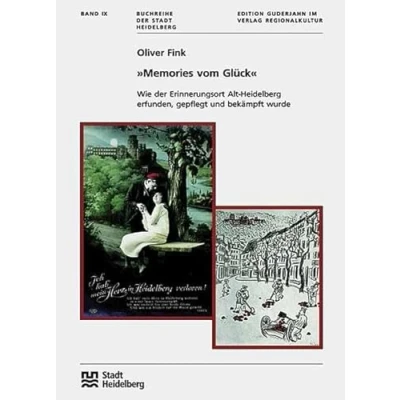 Abbildung von &#039;Memories vom Glück&#039;: Wie der Erinnerungsort Alt Heidelberg erfunden, gepflegt und bekämpft wurde (Buchreihe Stadt Heidelberg)