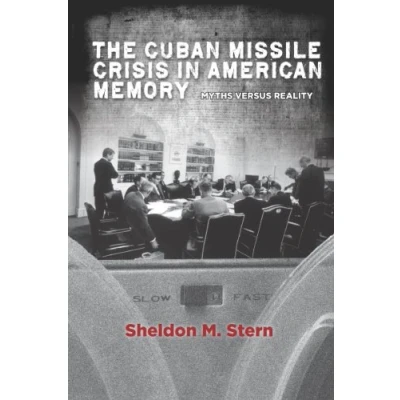 Abbildung von The Cuban Missile Crisis in American Memory: Myths Versus Reality (Stanford Nuclear Age)