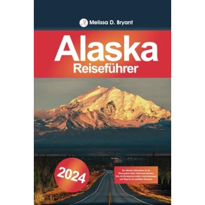 Abbildung von Alaska Reiseführer 2024: Der ultimative für die Planung Ihrer Reise: Sehenswürdigkeiten, Orte, Sie besuchen sollten, Unternehmungen und Tipps den perfekten Reiseplan.