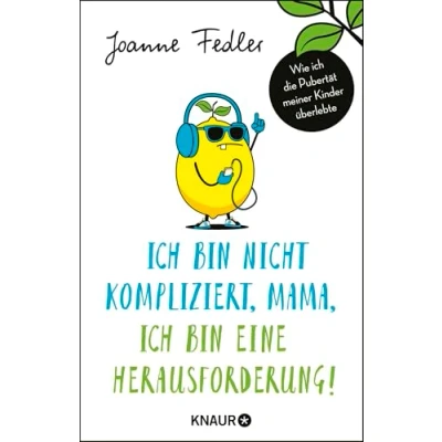 Abbildung von ich bin nicht kompliziert, Mama, eine Herausforderung!: Wie die Pubertät meiner Kinder überlebte