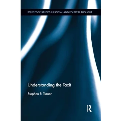 Abbildung von Understanding the Tacit (Routledge Studies in Social and Political Thought)