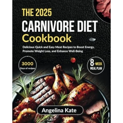 Abbildung von The 2025 Carnivore diet Cookbook: Delicious Quick and Easy Meat Recipes to Boost Energy, Promote Weight Loss, Enhance Well Being