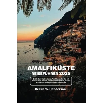 Abbildung von AMALFIKÜSTE REISEFÜHRER 2025: Entdecken Sie Positano, Amalfi und Ravello mit malerischen Routen, versteckten Schätzen, lokaler Küche unvergesslichen Abenteuern