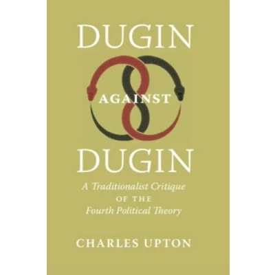 Abbildung von Dugin Against Dugin: A Traditionalist Critique of the Fourth Political Theory