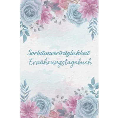 Abbildung von Sorbitunverträglichkeit Ernährungstagebuch: Sorbit Tagebuch zum Ausfüllen und Zuordnen von Beschwerden bei Unverträglichkeit, Intoleranz, ... Glucitol Allergie