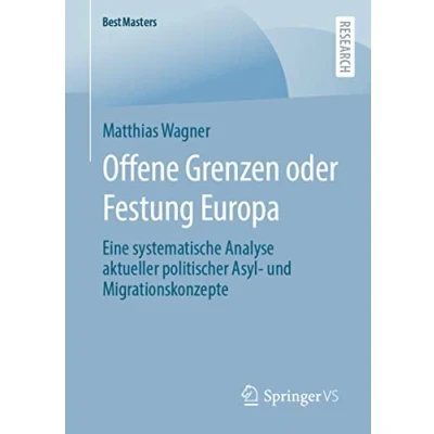 Abbildung von Offene Grenzen oder Festung Europa: Eine systematische Analyse aktueller politischer Asyl und Migrationskonzepte (BestMasters)