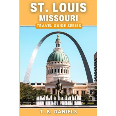 Abbildung von St. Louis, Missouri Travel Guide: Discover All The Top Attractions, Restaurants, Hikes, Events, and Activities To Explore Within