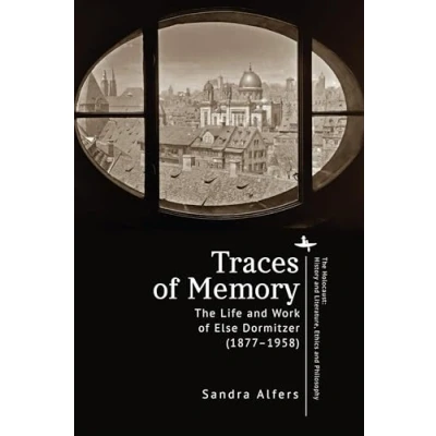 Abbildung von Traces of Memory: The Life and Work Else Dormitzer (18771958) (The Holocaust: History Literature, Ethics Philosophy)