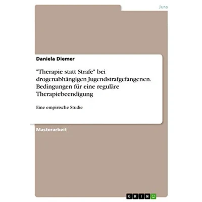 Abbildung von &quot;Therapie statt Strafe&quot; bei drogenabhängigen Jugendstrafgefangenen. Bedingungen für Eine reguläre Therapiebeendigung: empirische Studie