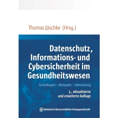 Abbildung von Datenschutz, Informations und Cybersicherheit im Gesundheitswesen: Grundlagen Konzepte Umsetzung. Mit einem Geleitwort von Ljubisav Matejevic
