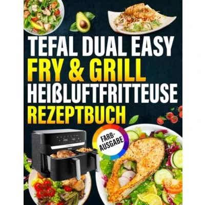 Abbildung von Tefal Dual Easy Fry &amp; Grill Heißluftfritteuse Rezeptbuch: Zahlreiche leckere Rezepte für jeden Tag Das Airfryer Kochbuch speziell eure Heissluftfritteuse Inkl. Tipps und Tricks