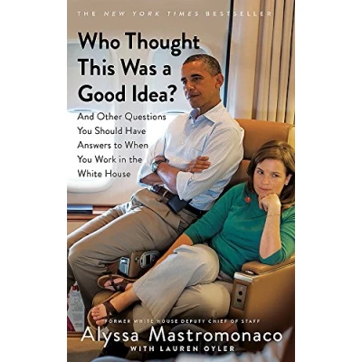 Abbildung von Who Thought This Was a Good Idea?: And Other Questions You Should Have Answers to When Work in the White House