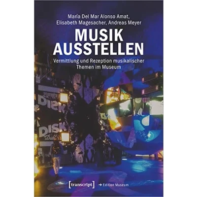 Abbildung von Musik ausstellen: Vermittlung und Rezeption musikalischer Themen im Museum (Edition Museum, Bd. 53)