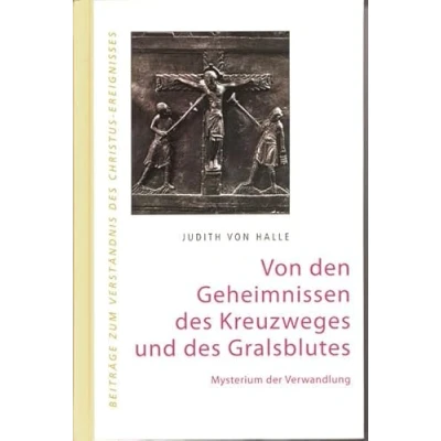 Abbildung von Von den Geheimnissen des Kreuzweges und Gralsblutes. Mysterium der Verwandlung. (Beiträge zum Verständnis Christus Ereignisses)