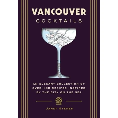 Abbildung von Vancouver Cocktails: An Elegant Collection of Over 100 Recipes Inspired by the City on Sea (City Cocktails)