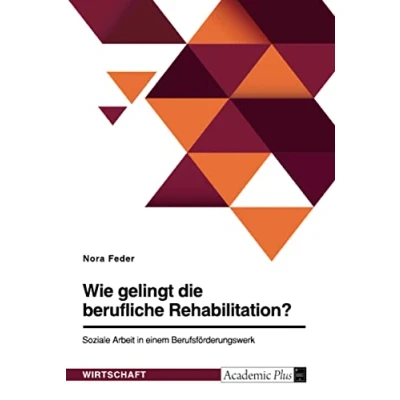 Abbildung von Wie gelingt die berufliche Rehabilitation? Soziale Arbeit in einem Berufsförderungswerk