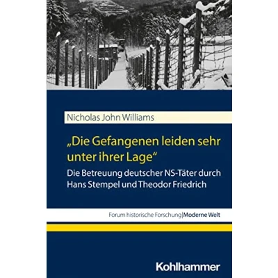 Abbildung von &quot;Die Gefangenen leiden sehr unter ihrer Lage&quot;: Die Betreuung deutscher NS Täter durch Hans Stempel und Theodor Friedrich (Forum historische Forschung: Moderne Welt)