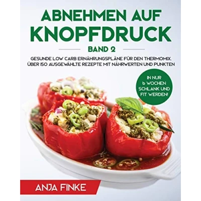 Abbildung von Abnehmen auf Knopfdruck Band 2: Gesunde Low Carb Ernährungspläne für den Thermomix. In nur 6 Wochen schlank und fit werden! Über 150 ausgewählte Rezepte mit Nährwerten Punkten