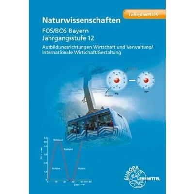 Abbildung von Naturwissenschaften FOS/BOS Bayern: Jahrgangsstufe 12, Ausbildungsrichtungen Wirtschaft und Verwaltung/ Internationale Wirtschaft/ Gestaltung