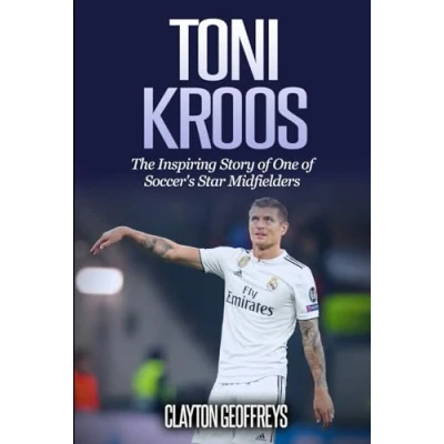 Abbildung von Toni Kroos: The Inspiring Story of One Soccer&#039;s Star Midfielders (Soccer Biography Books)