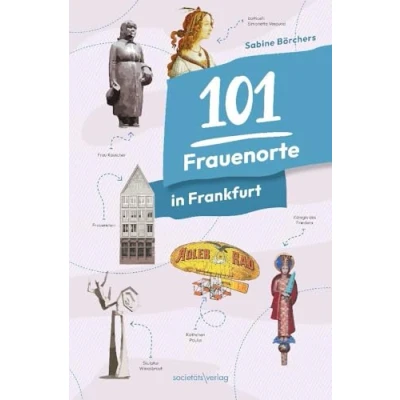 Abbildung von 101 Frauenorte in Frankfurt: und institutionen aus Geschichte, Wissenschaft, Szene vielem mehr