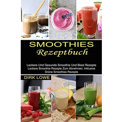 Abbildung von Smoothies Rezeptbuch: Leckere Und Gesunde Smoothie Blast Rezepte (Leckere Zum Abnehmen, Inklusive Grüne Rezepte)