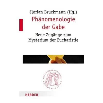 Abbildung von Phänomenologie der Gabe: Neue Zugänge zum Mysterium Eucharistie (Quaestiones disputatae)