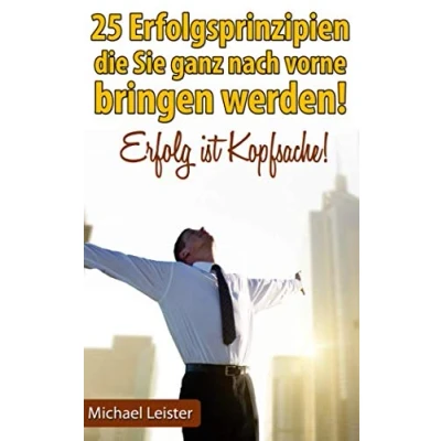 Abbildung von 25 Erfolgsprinzipien, die Sie ganz nach vorne bringen werden!: Erfolg ist Kopfsache!