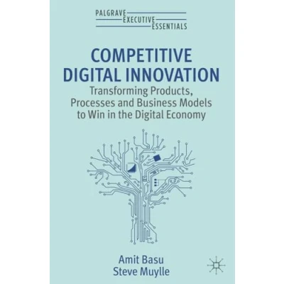 Abbildung von Competitive Digital Innovation: Transforming Products, Processes and Business Models to Win in the Economy (Palgrave Executive Essentials)