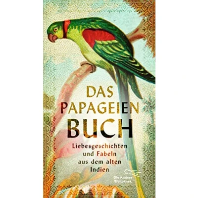 Abbildung von Das Papageienbuch: Liebesgeschichten und Fabeln aus dem alten Indien (Die Andere Bibliothek, Band 467)